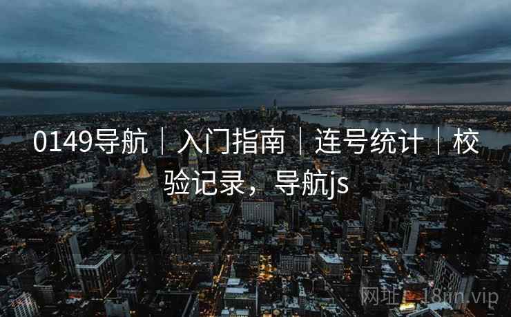 0149导航｜入门指南｜连号统计｜校验记录，导航js