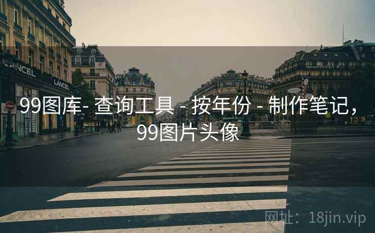 99图库- 查询工具 - 按年份 - 制作笔记，99图片头像