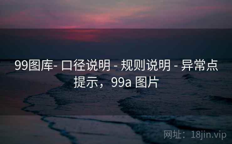 99图库- 口径说明 - 规则说明 - 异常点提示,99a 图片 99图库- 口径说明 - 规则说明 - 异常点提示,99a 图片