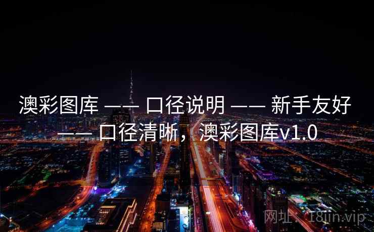 澳彩图库 —— 口径说明 —— 新手友好 —— 口径清晰，澳彩图库v1.0