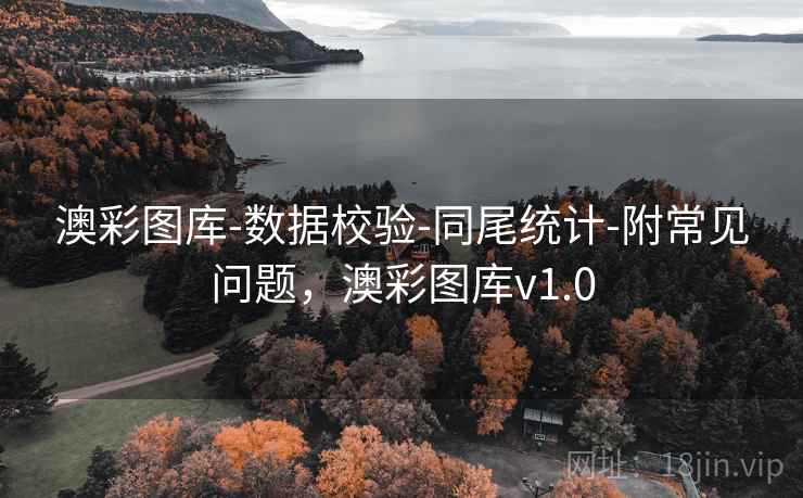 澳彩图库-数据校验-同尾统计-附常见问题，澳彩图库v1.0