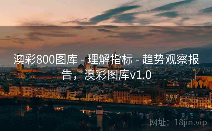 澳彩800图库 - 理解指标 - 趋势观察报告，澳彩图库v1.0