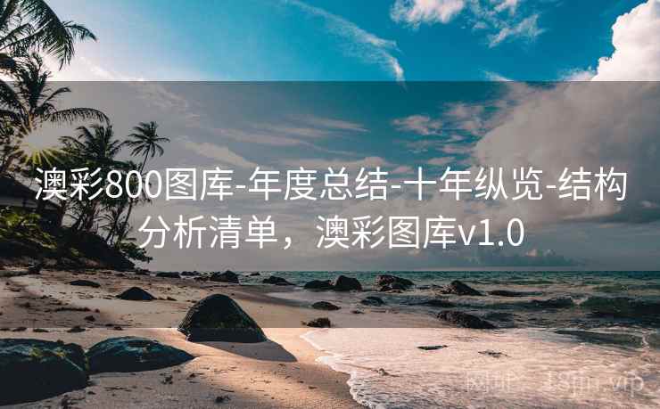 澳彩800图库-年度总结-十年纵览-结构分析清单，澳彩图库v1.0